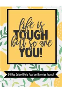 Life Is Tough But So Are You 90 Day Guided Daily Food and Exercise Journal