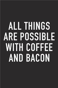 All Things Are Possible with Coffee and Bacon