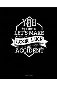 You Had Me at Let's Make It Look Like an Accident