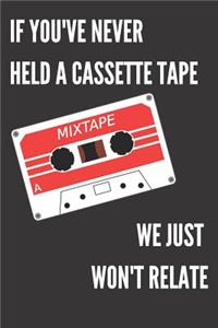 If You've Never Held A Cassette Tape We Just Won't Relate