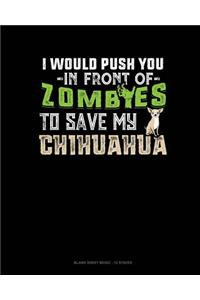 I Would Push You In Front Of Zombies To Save My Chihuahua