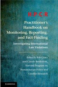 Hpcr Practitioner's Handbook on Monitoring, Reporting, and Fact-Finding: Investigating International Law Violations