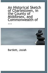 An Historical Sketch of Charlestown, in the County of Middlesex, and Commonwealth of ...