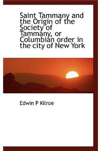 Saint Tammany and the Origin of the Society of Tammany, or Columbian Order in the City of New York