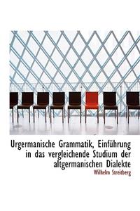 Urgermanische Grammatik, Einfuhrung in Das Vergleichende Studium Der Altgermanischen Dialekte