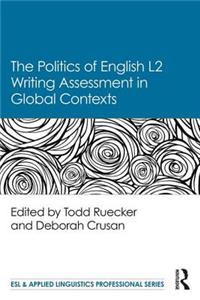 The Politics of English Second Language Writing Assessment in Global Contexts