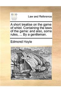 A Short Treatise on the Game of Whist. Containing the Laws of the Game