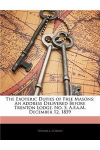 The Exoteric Duties of Free Masons: An Address Delivered Before Trenton Lodge, No. 5, A.F.A.M. December 12, 1859