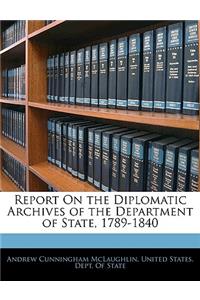 Report on the Diplomatic Archives of the Department of State, 1789-1840