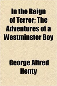 In the Reign of Terror; The Adventures of a Westminster Boy