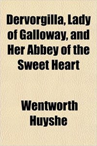 Dervorgilla, Lady of Galloway, and Her Abbey of the Sweet Heart