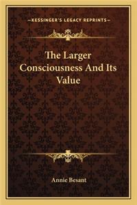 Larger Consciousness And Its Value