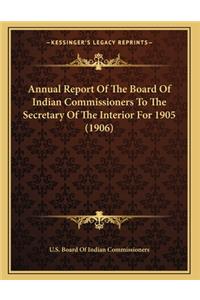 Annual Report Of The Board Of Indian Commissioners To The Secretary Of The Interior For 1905 (1906)