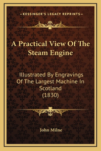 A Practical View Of The Steam Engine