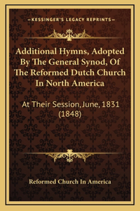Additional Hymns, Adopted By The General Synod, Of The Reformed Dutch Church In North America