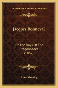 Jacques Bonneval: Or The Days Of The Dragonnades (1867)