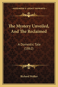 Mystery Unveiled, And The Reclaimed: A Domestic Tale (1862)