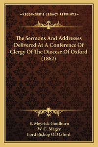 Sermons And Addresses Delivered At A Conference Of Clergy Of The Diocese Of Oxford (1862)