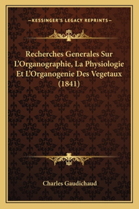 Recherches Generales Sur L'Organographie, La Physiologie Et L'Organogenie Des Vegetaux (1841)