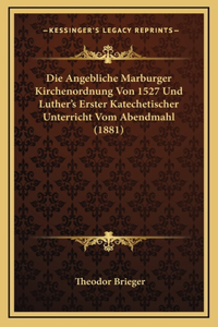 Die Angebliche Marburger Kirchenordnung Von 1527 Und Luther's Erster Katechetischer Unterricht Vom Abendmahl (1881)