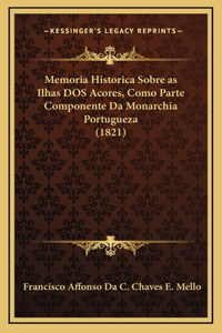 Memoria Historica Sobre as Ilhas DOS Acores, Como Parte Componente Da Monarchia Portugueza (1821)