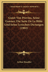 Guiot Von Provins, Seine Gonner, Die Suite De La Bible Und Seine Lyrischen Dictungen (1902)