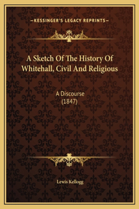A Sketch Of The History Of Whitehall, Civil And Religious