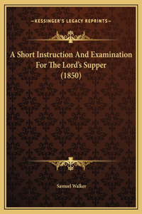 A Short Instruction And Examination For The Lord's Supper (1850)