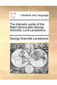 The dramatic works of the Right Honourable George Granville, Lord Lansdowne.