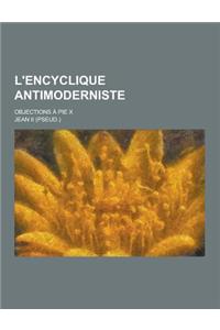 L'Encyclique Antimoderniste; Objections a Pie X