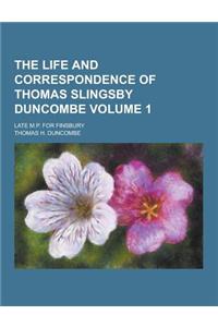 The Life and Correspondence of Thomas Slingsby Duncombe; Late M.P. for Finsbury Volume 1