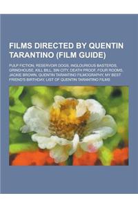 Films Directed by Quentin Tarantino (Film Guide): Pulp Fiction, Reservoir Dogs, Inglourious Basterds, Grindhouse, Kill Bill, Sin City, Death Proof, Fo