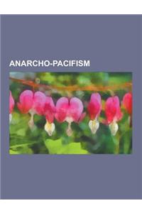 Anarcho-Pacifism: Anarcho-Pacifists, Mohandas Karamchand Gandhi, Jose Bove, Anarchism and Violence, George Woodcock, Eugen Relgis, Leo T
