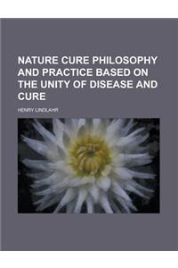 Nature Cure Philosophy and Practice Based on the Unity of Disease and Cure