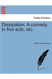 Dissipation. a Comedy, in Five Acts, Etc.