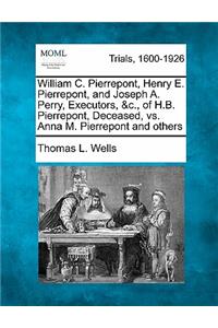 William C. Pierrepont, Henry E. Pierrepont, and Joseph A. Perry, Executors, &C., of H.B. Pierrepont, Deceased, vs. Anna M. Pierrepont and Others