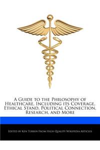 A Guide to the Philosophy of Healthcare, Including Its Coverage, Ethical Stand, Political Connection, Research, and More