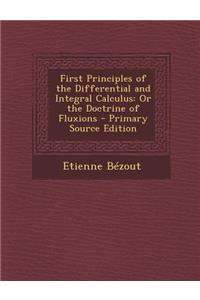 First Principles of the Differential and Integral Calculus: Or the Doctrine of Fluxions
