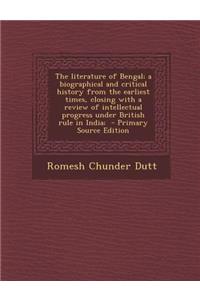 The Literature of Bengal; A Biographical and Critical History from the Earliest Times, Closing with a Review of Intellectual Progress Under British Rule in India;