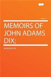 Memoirs of John Adams Dix; Volume 1