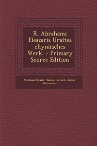 R. Abrahami Eleazaris Uraltes Chymisches Werk.