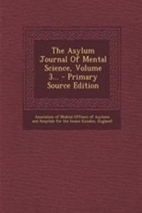 The Asylum Journal of Mental Science, Volume 3... - Primary Source Edition