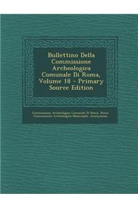 Bullettino Della Commissione Archeologica Comunale Di Roma, Volume 18