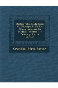 Bibliografia Madrilena; O, Descripcion de Las Obras Impresas En Madrid, Volume 1