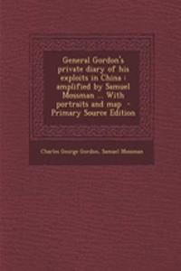 General Gordon's Private Diary of His Exploits in China: Amplified by Samuel Mossman ... with Portraits and Map - Primary Source Edition