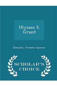 Ulysses S. Grant - Scholar's Choice Edition