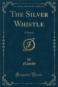 The Silver Whistle, Vol. 1: A Novel (Classic Reprint)