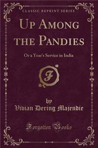 Up Among the Pandies: Or a Year's Service in India (Classic Reprint)