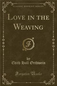Love in the Weaving (Classic Reprint)