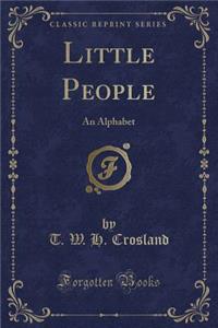 Little People: An Alphabet (Classic Reprint): An Alphabet (Classic Reprint)